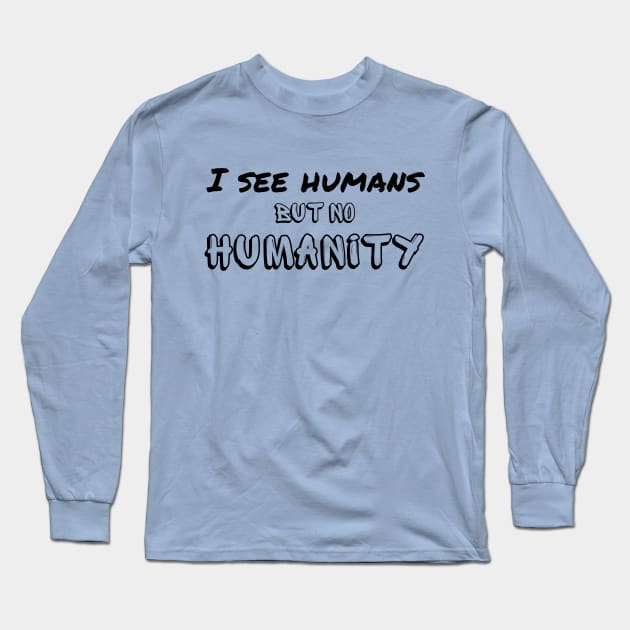 I see humans but no humanity - humankind is falling apart Long Sleeve T-Shirt by Try It